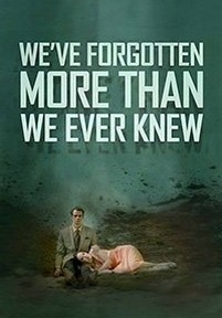 Мы забыли даже то, чего не знали — We&#039;ve Forgotten More Than We Ever Knew (2016)